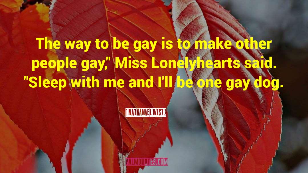 Nathanael West Quotes: The way to be gay