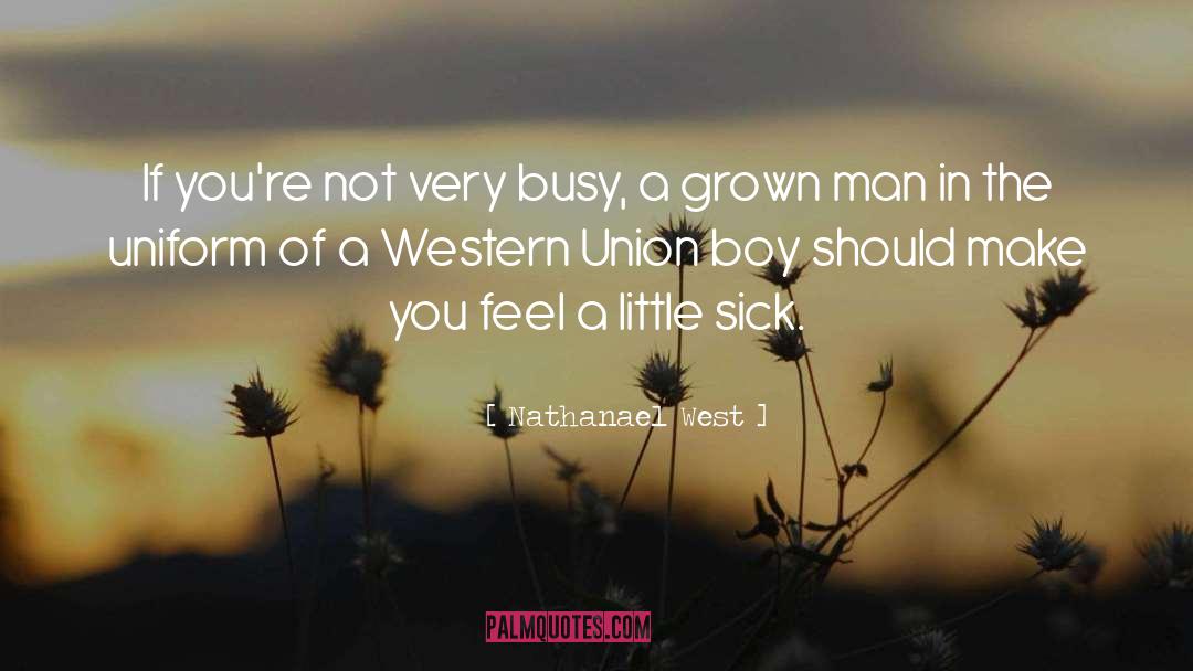 Nathanael West Quotes: If you're not very busy,