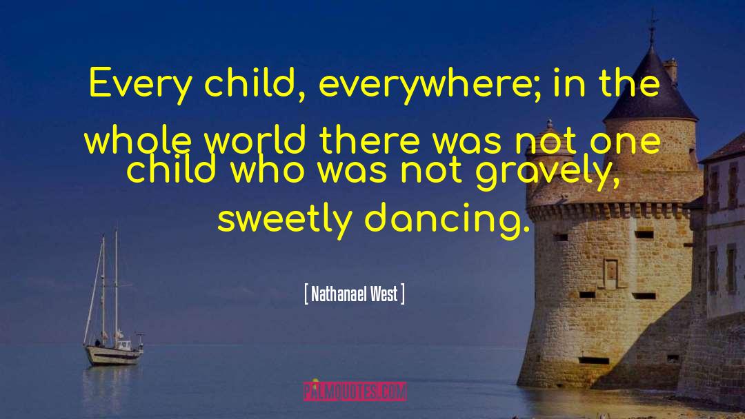 Nathanael West Quotes: Every child, everywhere; in the