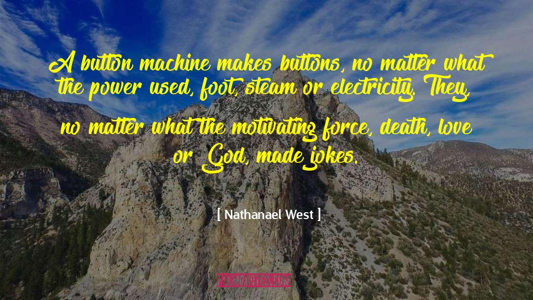 Nathanael West Quotes: A button machine makes buttons,