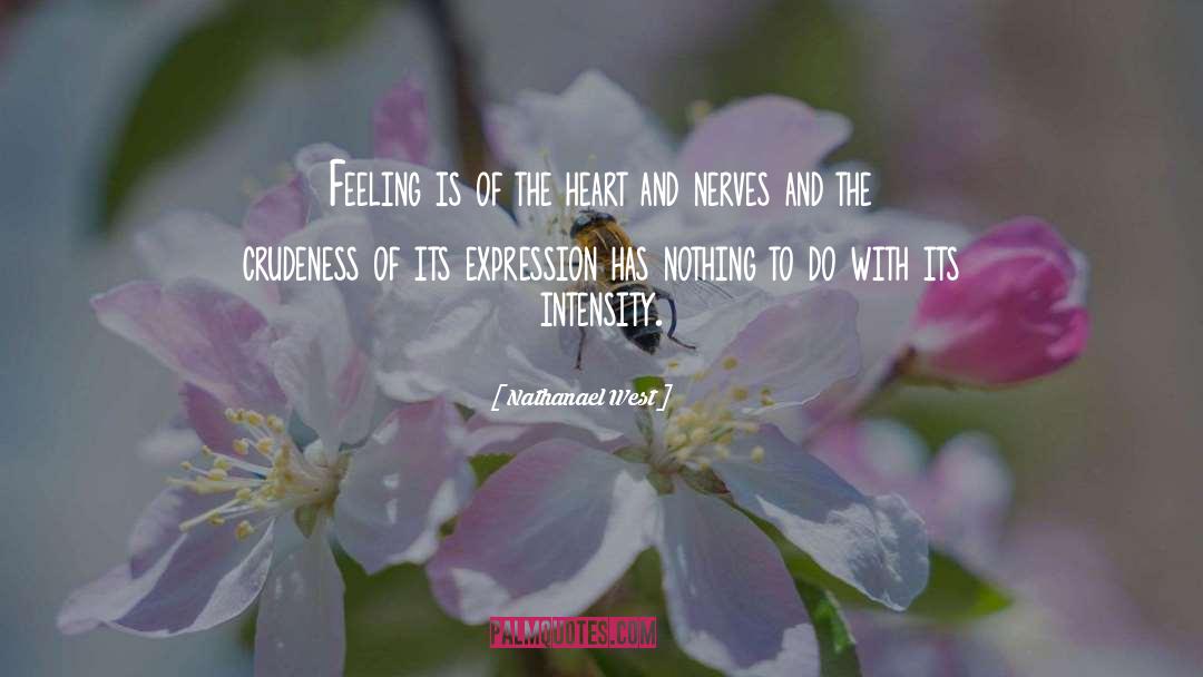 Nathanael West Quotes: Feeling is of the heart