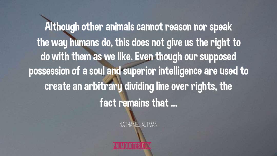 Nathaniel Altman Quotes: Although other animals cannot reason