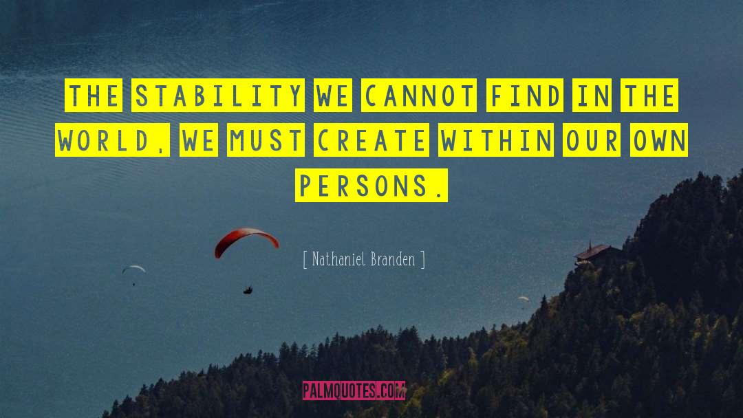 Nathaniel Branden Quotes: The stability we cannot find