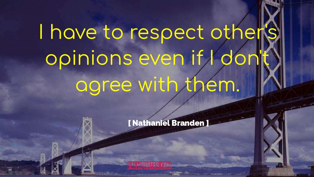 Nathaniel Branden Quotes: I have to respect other's