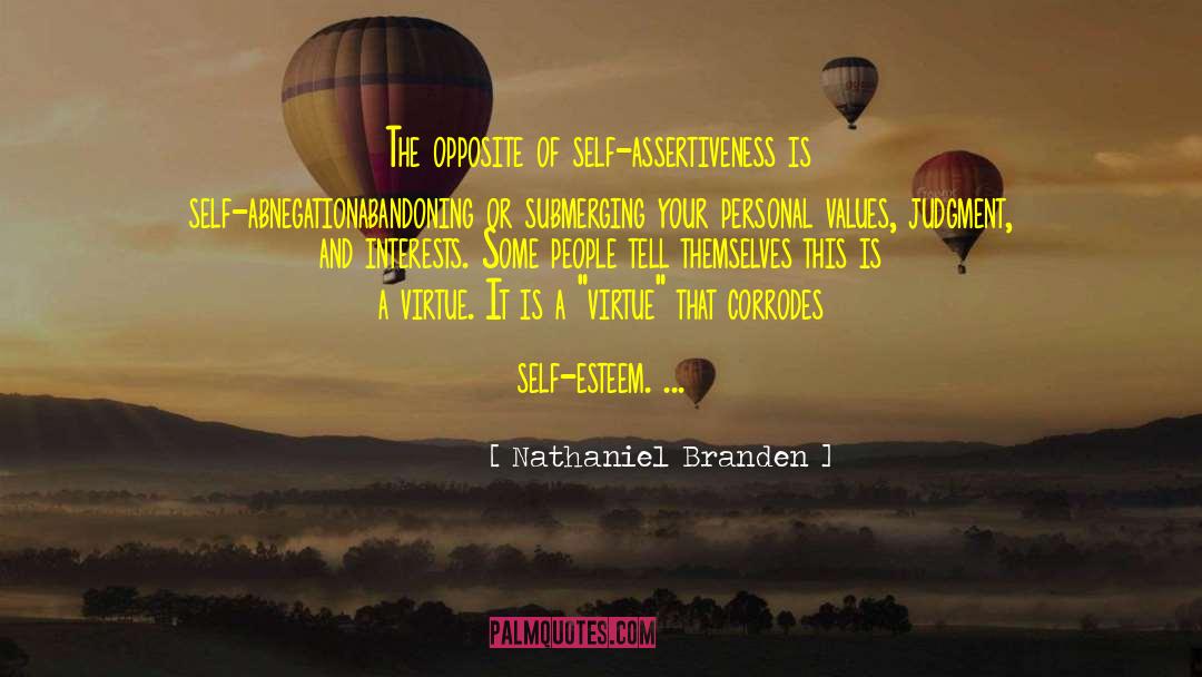 Nathaniel Branden Quotes: The opposite of self-assertiveness is