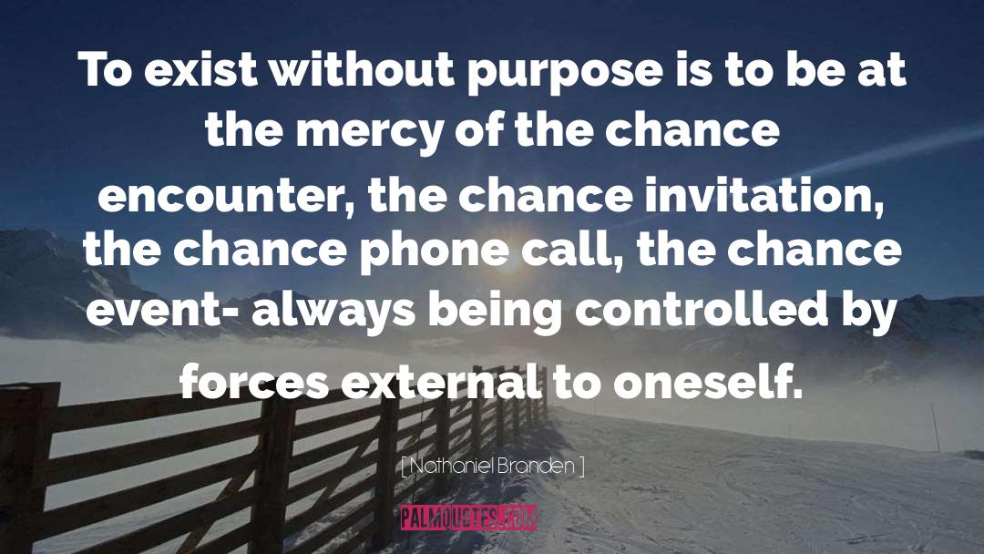 Nathaniel Branden Quotes: To exist without purpose is