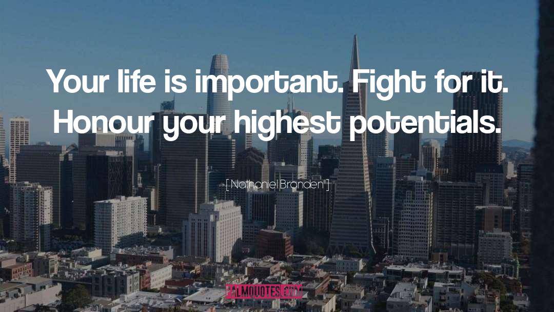 Nathaniel Branden Quotes: Your life is important. Fight