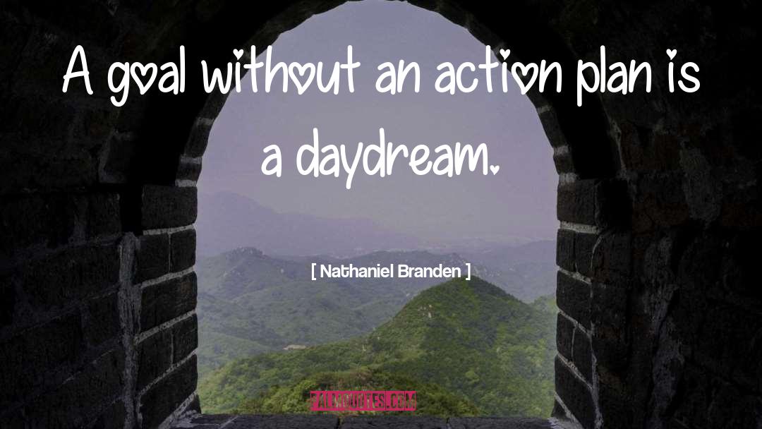 Nathaniel Branden Quotes: A goal without an action