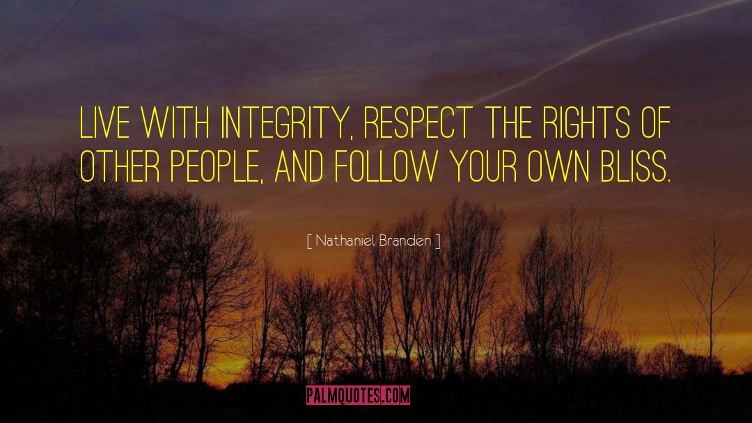 Nathaniel Branden Quotes: Live with integrity, respect the