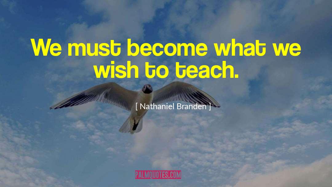 Nathaniel Branden Quotes: We must become what we