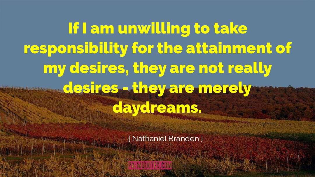 Nathaniel Branden Quotes: If I am unwilling to