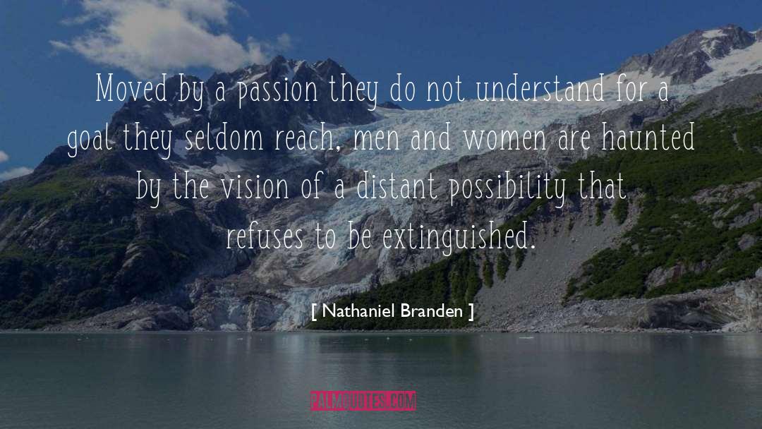 Nathaniel Branden Quotes: Moved by a passion they