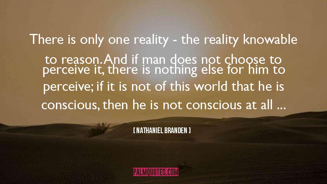 Nathaniel Branden Quotes: There is only one reality