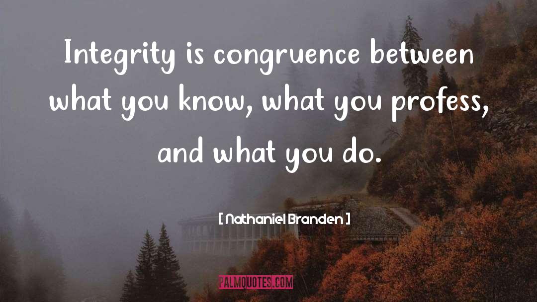 Nathaniel Branden Quotes: Integrity is congruence between what