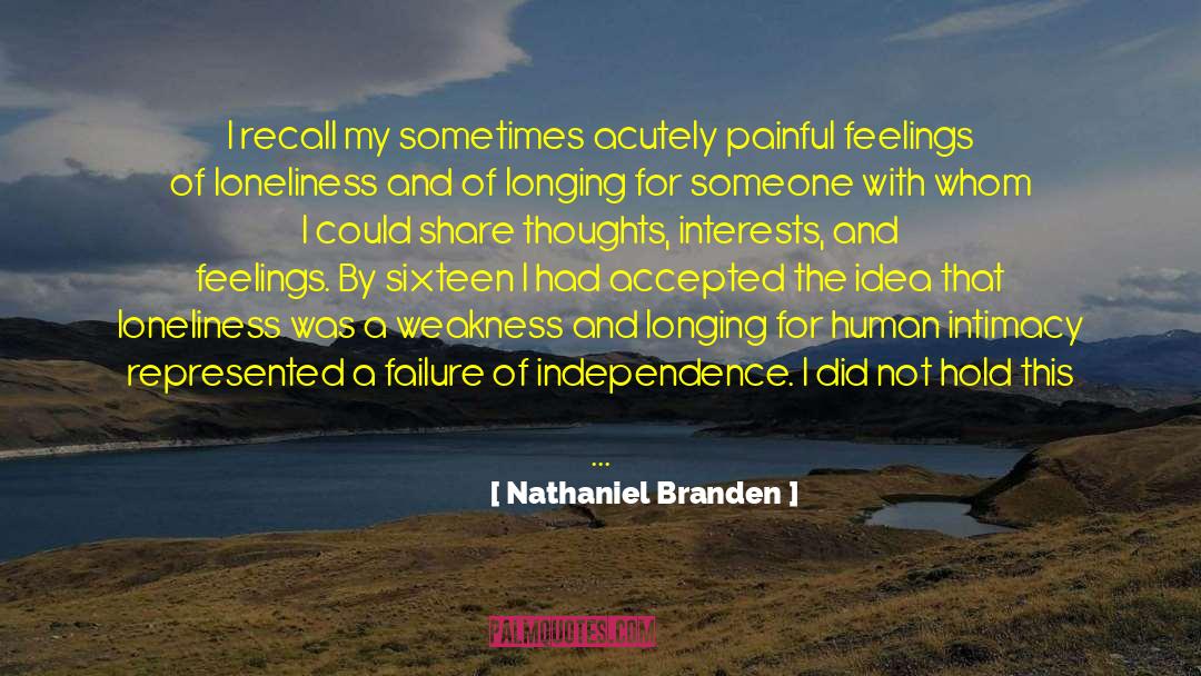 Nathaniel Branden Quotes: I recall my sometimes acutely