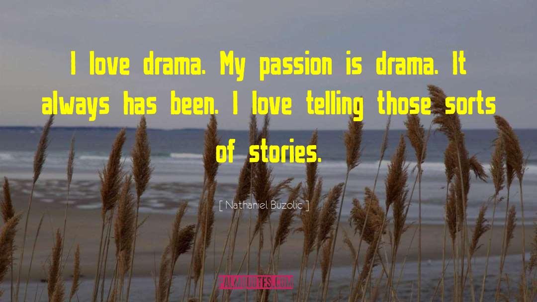 Nathaniel Buzolic Quotes: I love drama. My passion