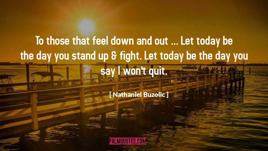 Nathaniel Buzolic Quotes: To those that feel down