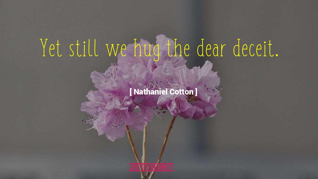 Nathaniel Cotton Quotes: Yet still we hug the