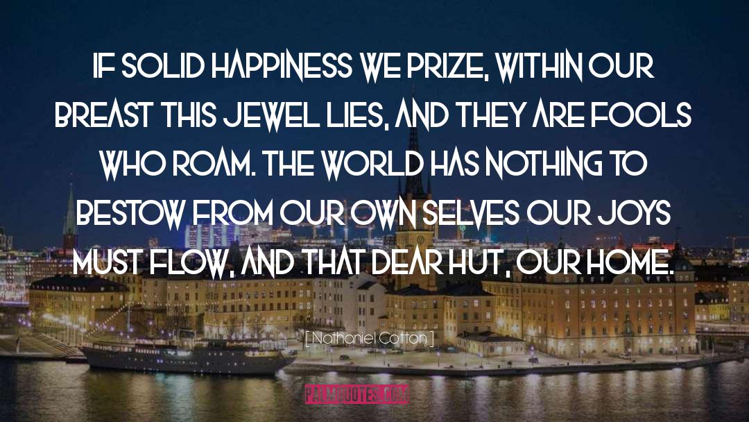 Nathaniel Cotton Quotes: If solid happiness we prize,