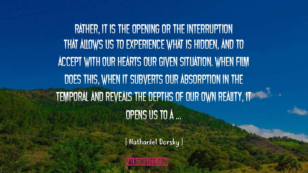 Nathaniel Dorsky Quotes: Rather, it is the opening