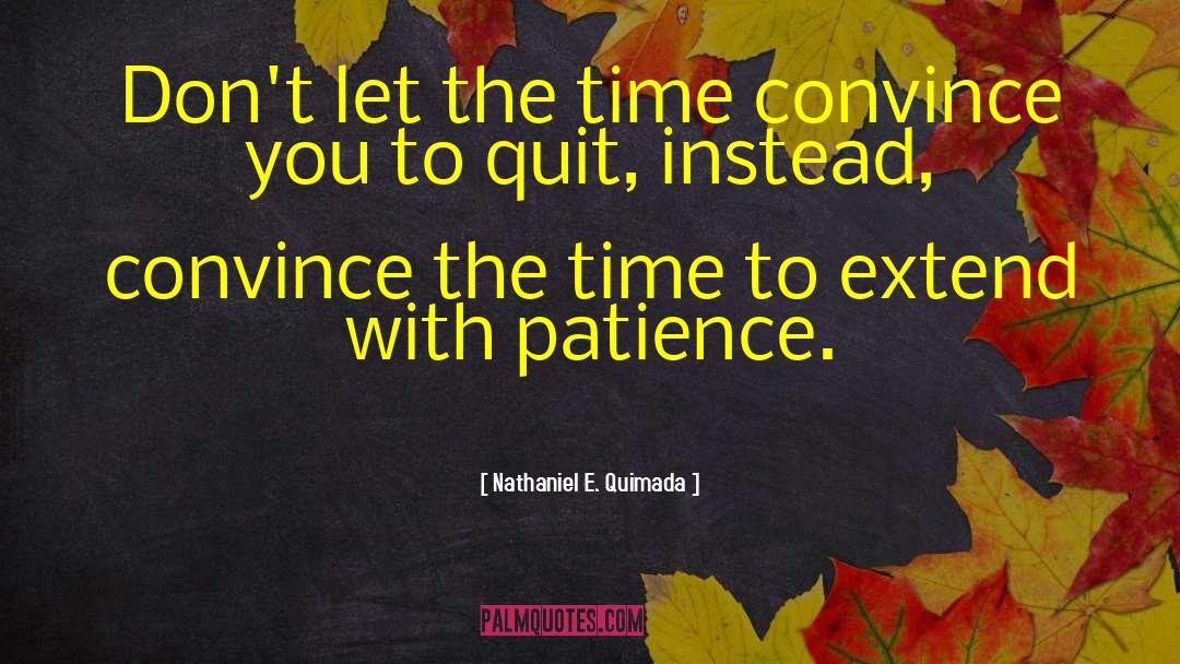 Nathaniel E. Quimada Quotes: Don't let the time convince