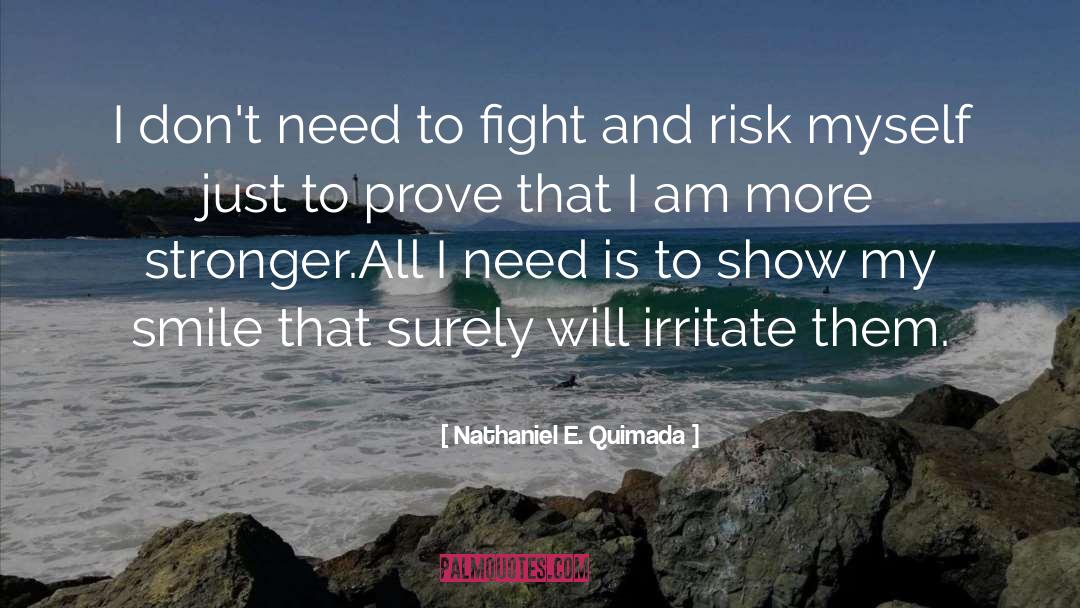 Nathaniel E. Quimada Quotes: I don't need to fight