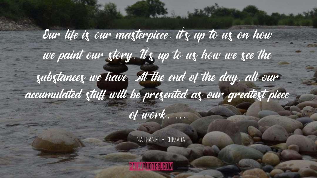 Nathaniel E. Quimada Quotes: Our life is our masterpiece,