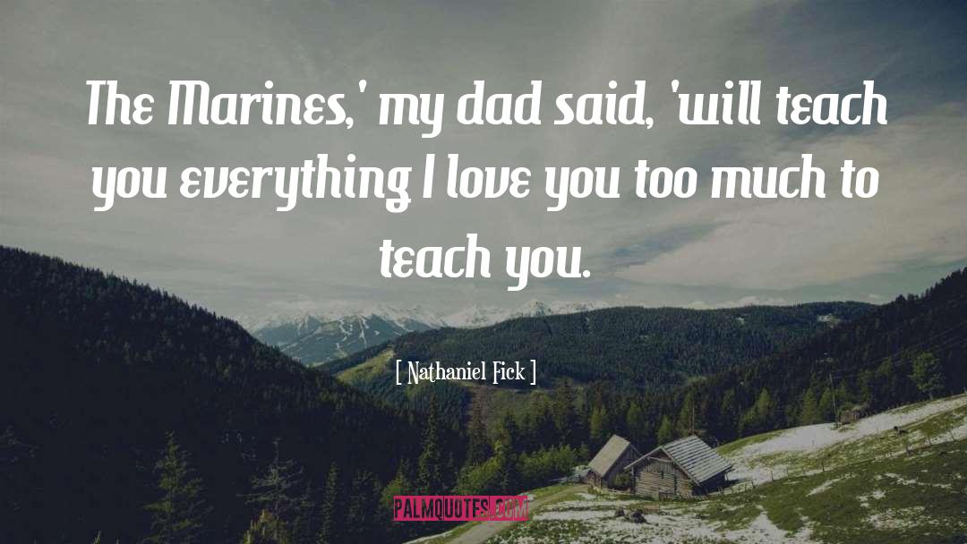 Nathaniel Fick Quotes: The Marines,' my dad said,