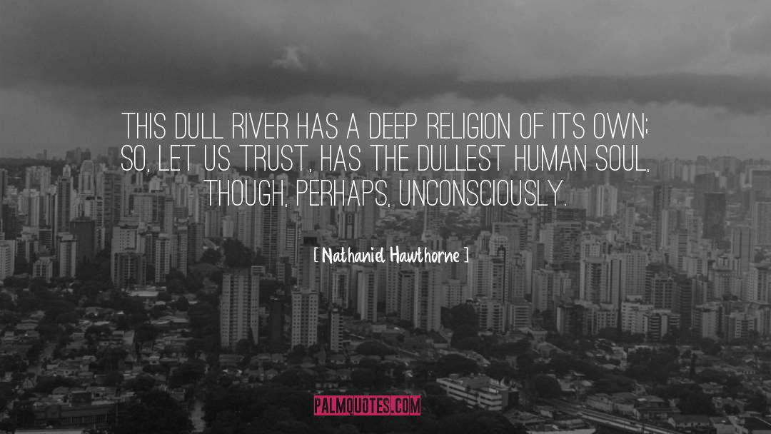 Nathaniel Hawthorne Quotes: This dull river has a