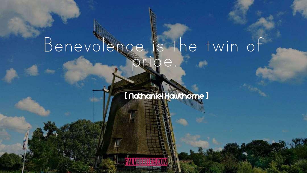 Nathaniel Hawthorne Quotes: Benevolence is the twin of