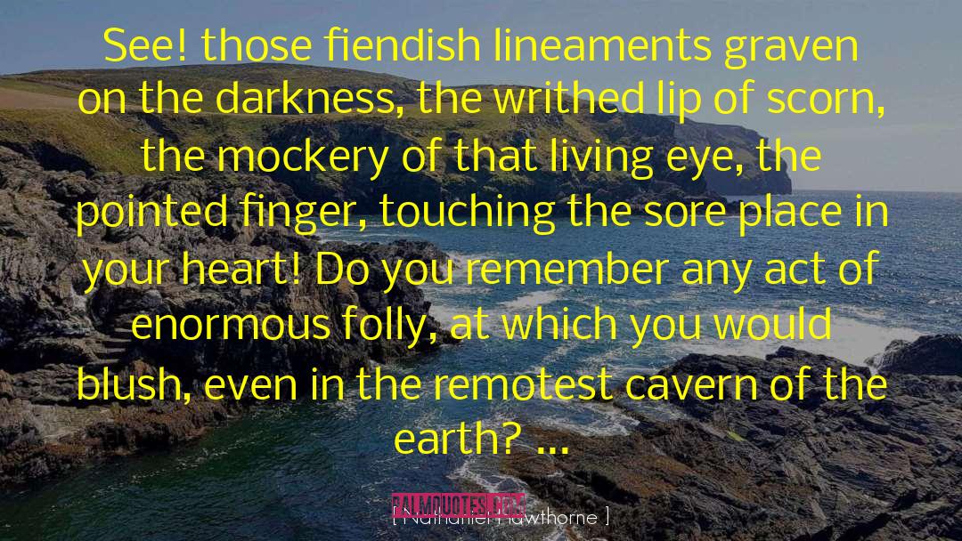 Nathaniel Hawthorne Quotes: See! those fiendish lineaments graven