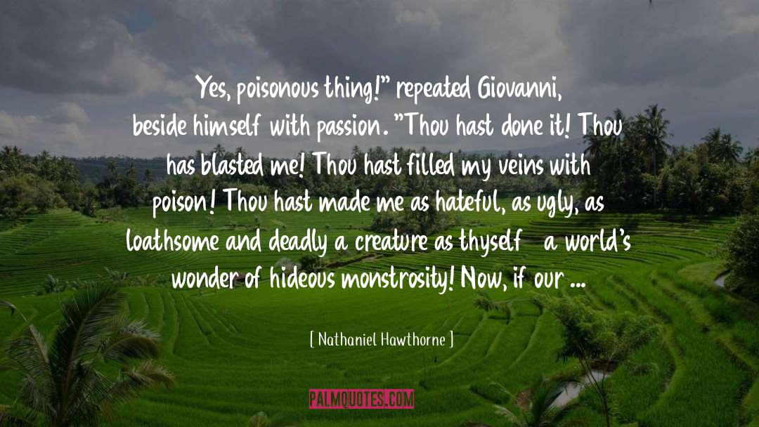 Nathaniel Hawthorne Quotes: Yes, poisonous thing!