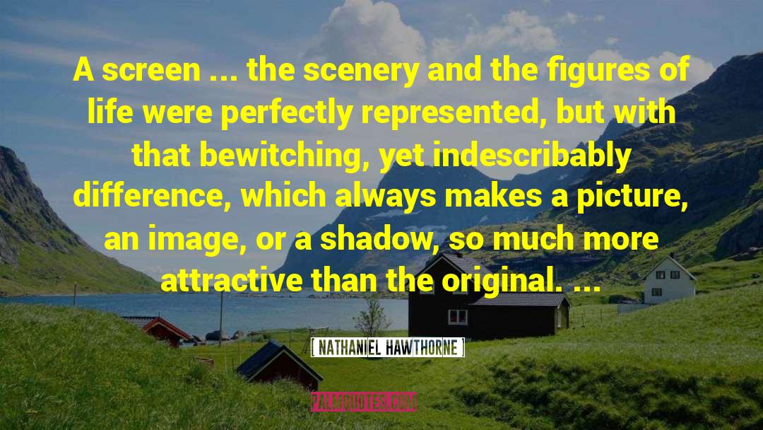 Nathaniel Hawthorne Quotes: A screen ... the scenery