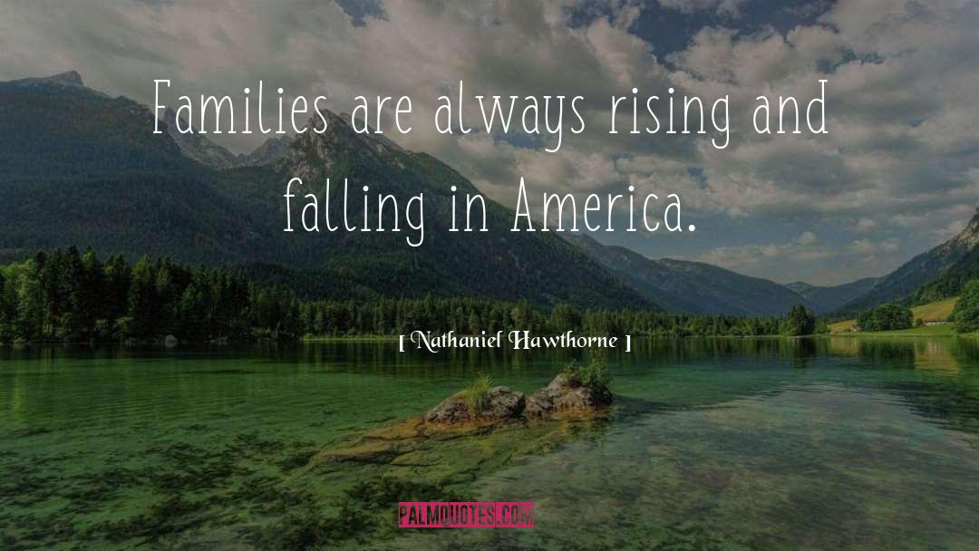 Nathaniel Hawthorne Quotes: Families are always rising and