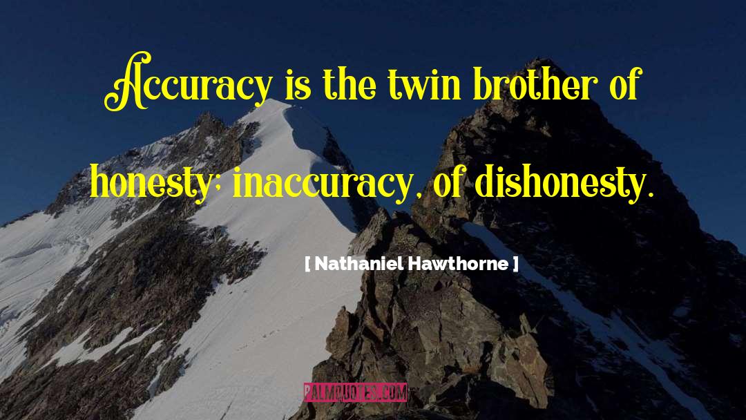 Nathaniel Hawthorne Quotes: Accuracy is the twin brother