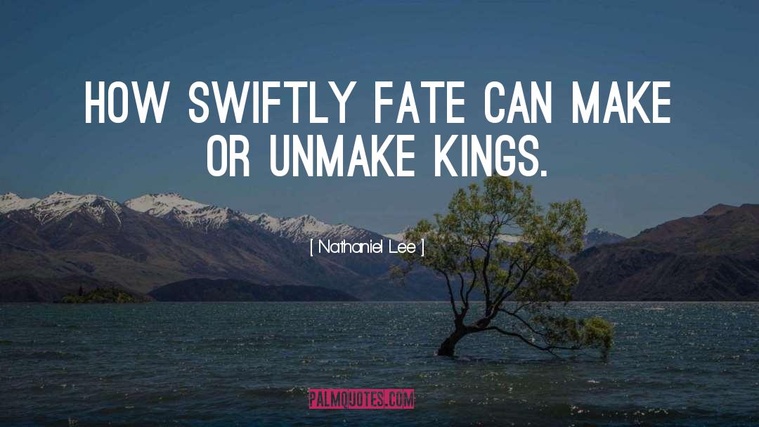 Nathaniel Lee Quotes: How swiftly fate can make