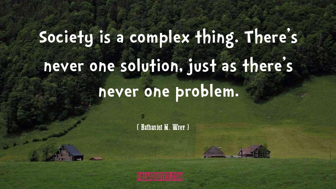 Nathaniel M. Wrey Quotes: Society is a complex thing.