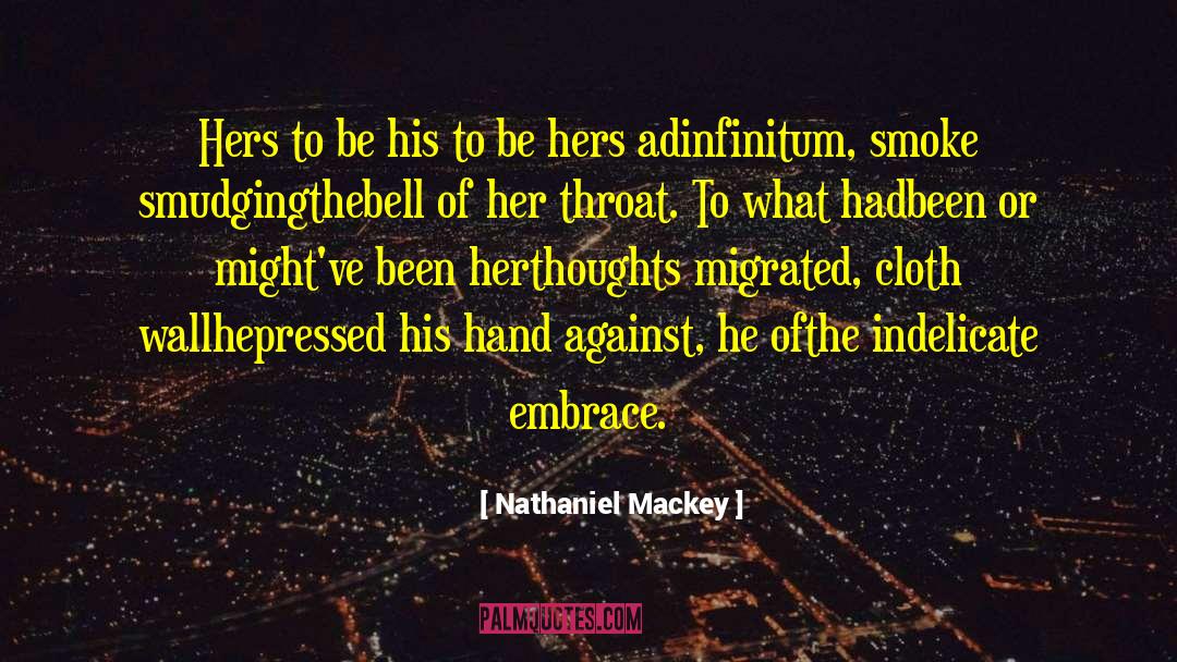 Nathaniel Mackey Quotes: Hers to be his to