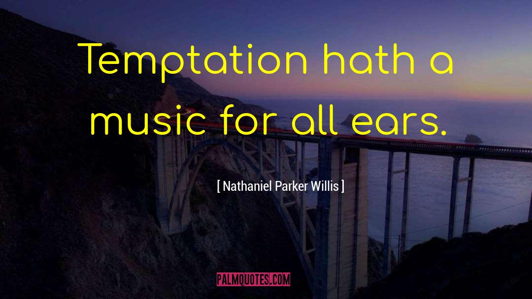 Nathaniel Parker Willis Quotes: Temptation hath a music for