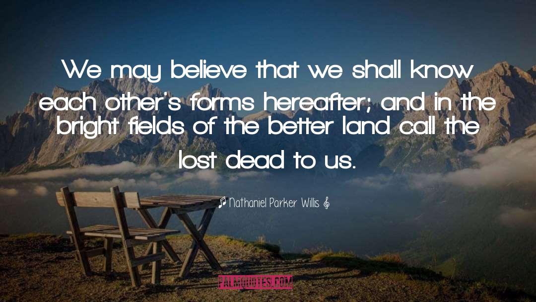 Nathaniel Parker Willis Quotes: We may believe that we