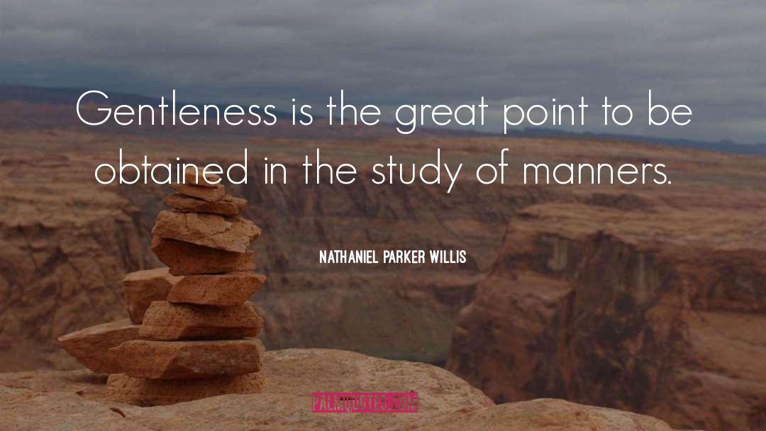Nathaniel Parker Willis Quotes: Gentleness is the great point