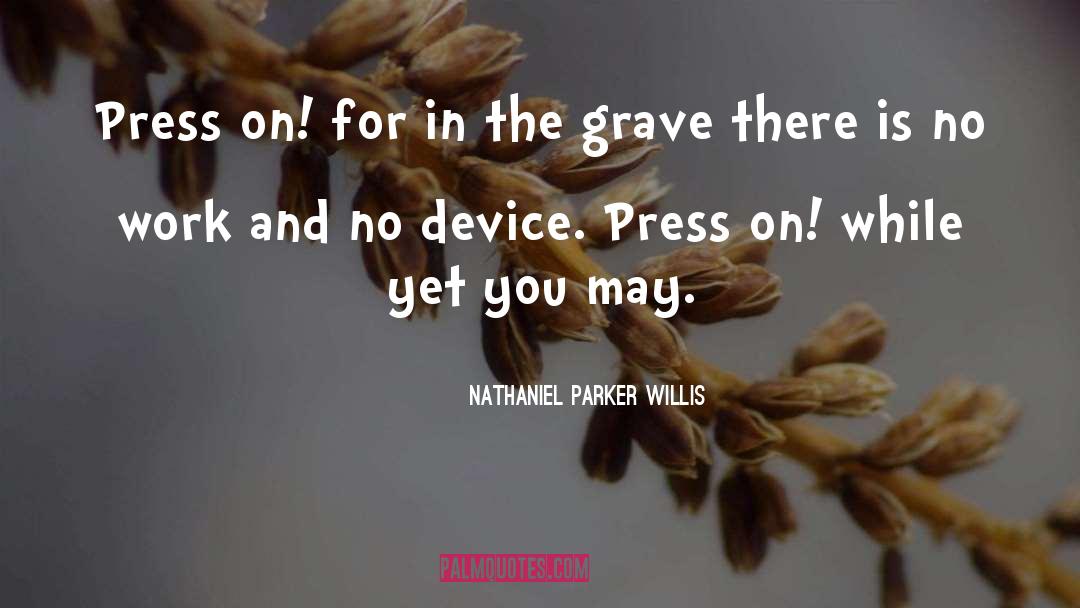 Nathaniel Parker Willis Quotes: Press on! for in the