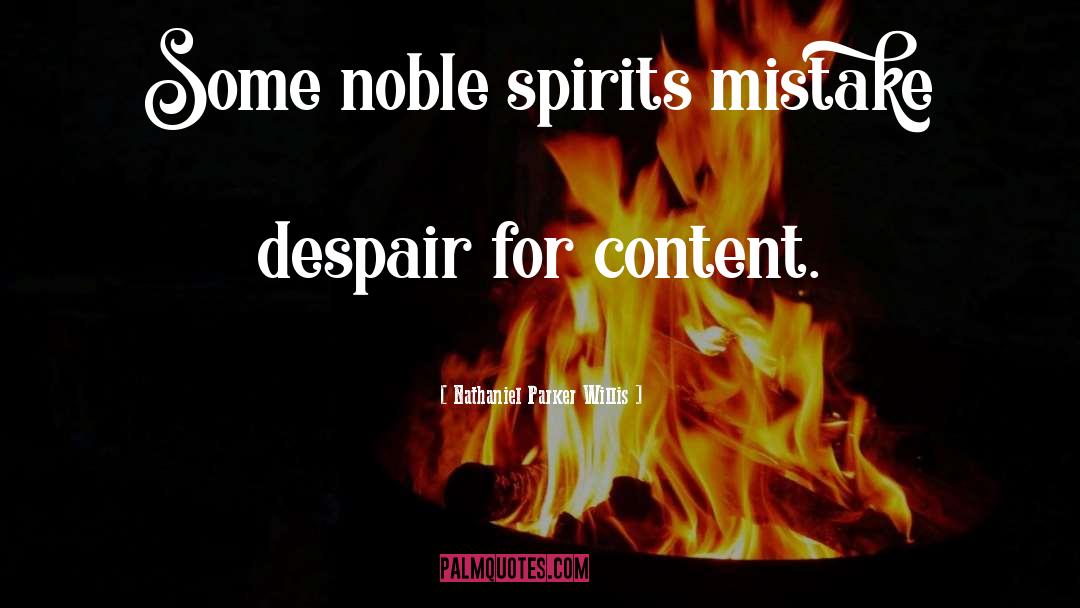 Nathaniel Parker Willis Quotes: Some noble spirits mistake despair
