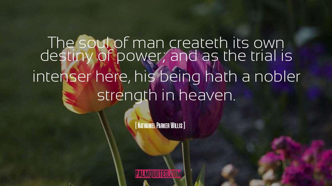 Nathaniel Parker Willis Quotes: The soul of man createth