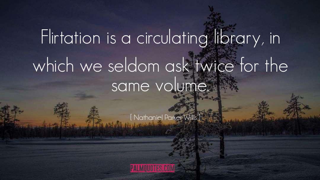 Nathaniel Parker Willis Quotes: Flirtation is a circulating library,