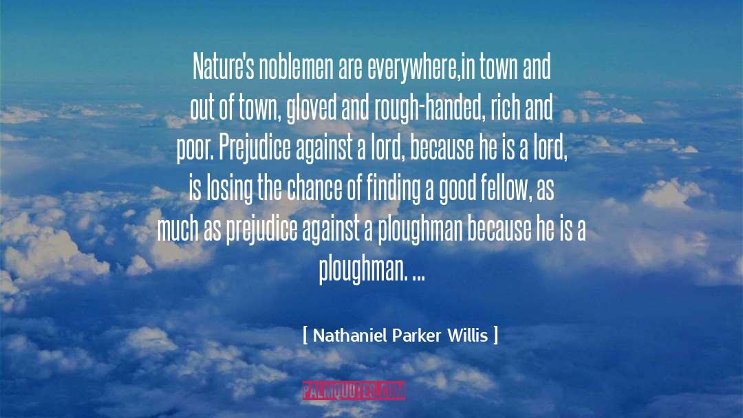 Nathaniel Parker Willis Quotes: Nature's noblemen are everywhere,<br>in town