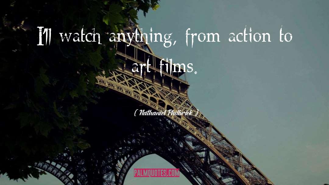 Nathaniel Philbrick Quotes: I'll watch anything, from action