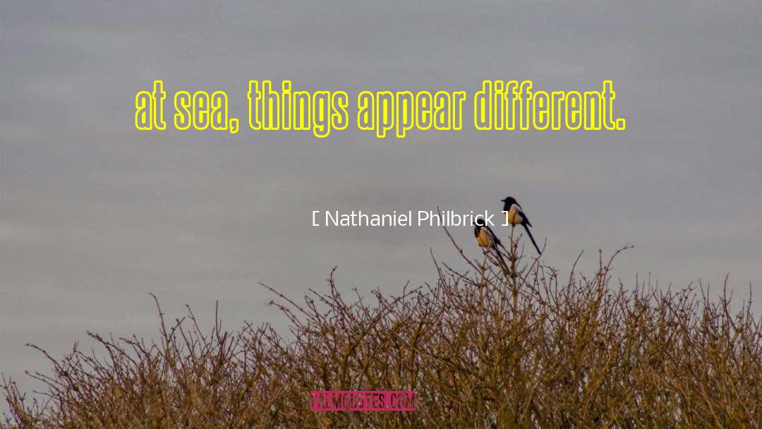 Nathaniel Philbrick Quotes: at sea, things appear different.