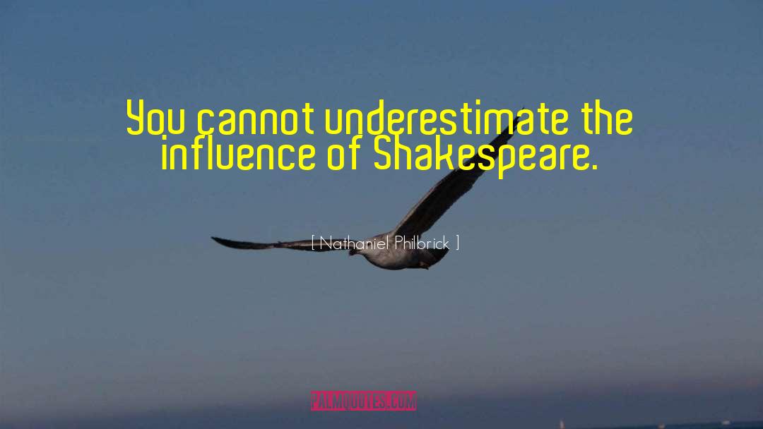 Nathaniel Philbrick Quotes: You cannot underestimate the influence