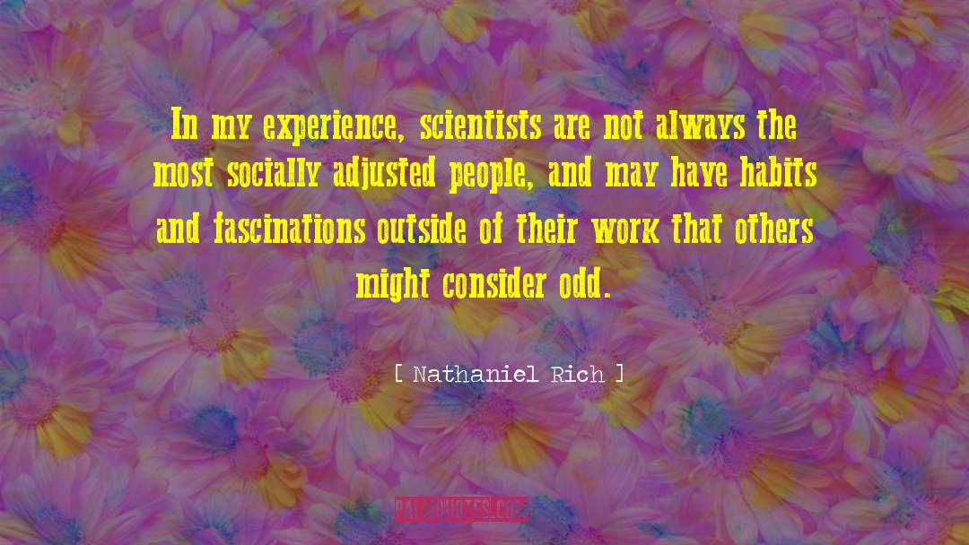 Nathaniel Rich Quotes: In my experience, scientists are